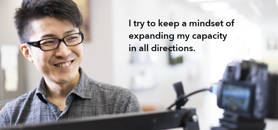 I try to keep a mindset of expanding my capacity in all directions.